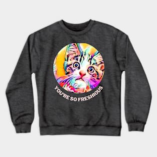 You're So Freshious (startled kitty) Crewneck Sweatshirt